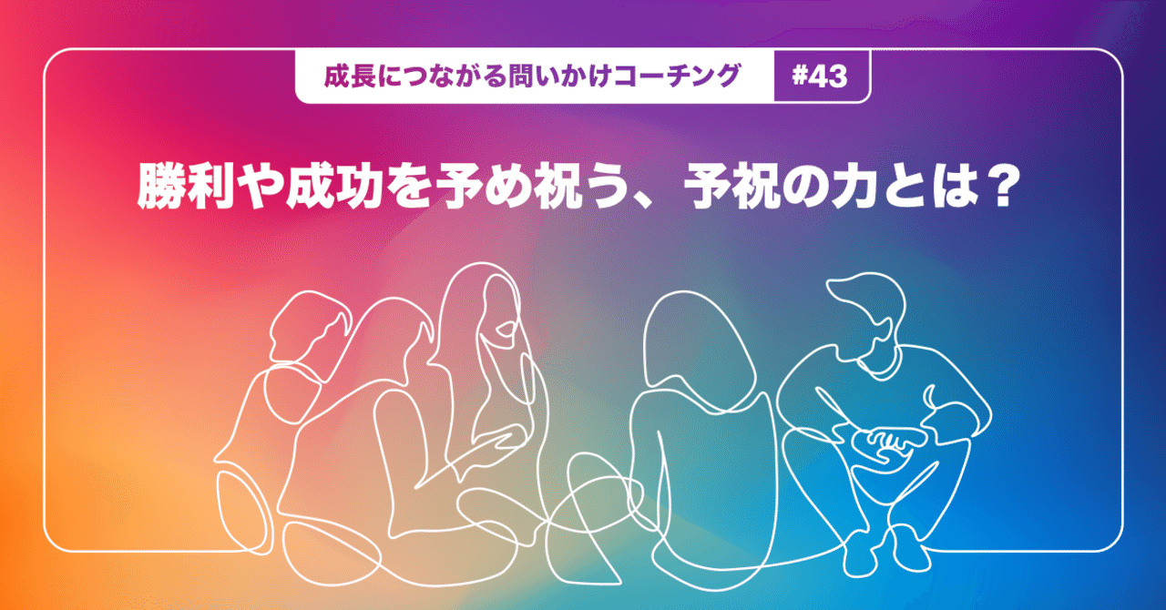 勝利や成功を予め祝う 予祝の力とは 成長につながる問いかけコーチング 43 Teambox Note 勝利や成功を予め祝う 予祝の力とは 成長につながる問いかけコーチング 43 Teambox Note