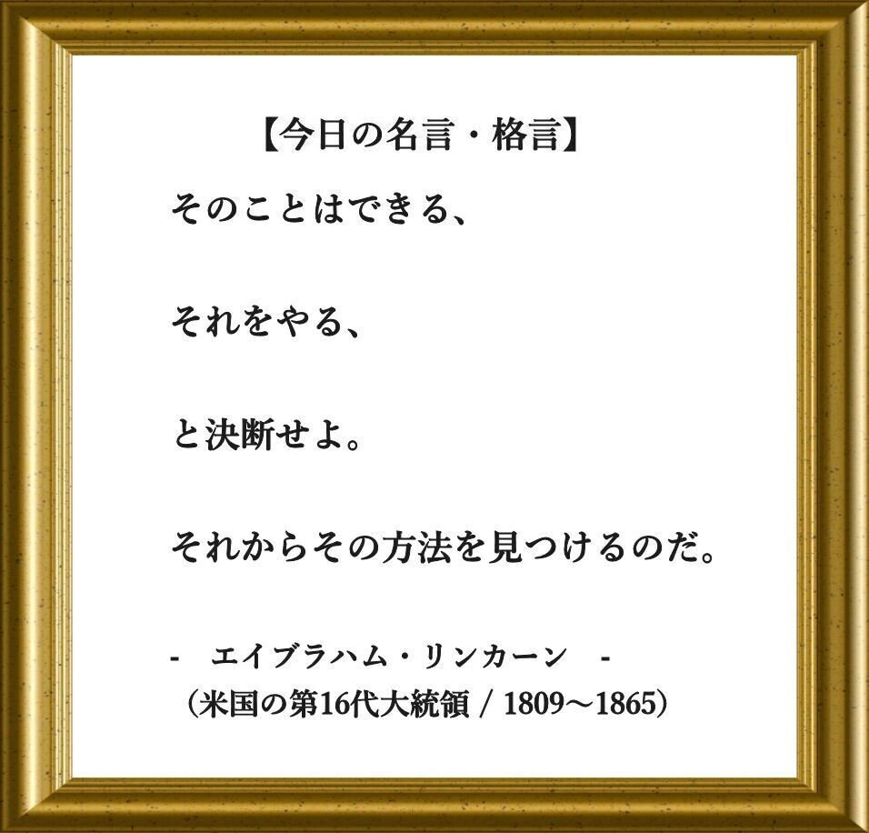 おはようございます O それでは 今日の名言 格言 です そのことはできる それをやる と決断せよ それからその方法を見つけるのだ エイブラハム リンカーン フーテンのくま Note