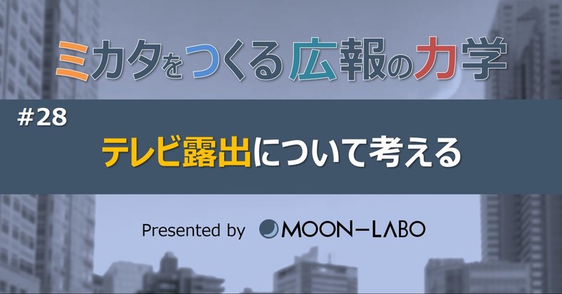 【ミカタをつくる広報の力学】
#28 テレビ露出について考える