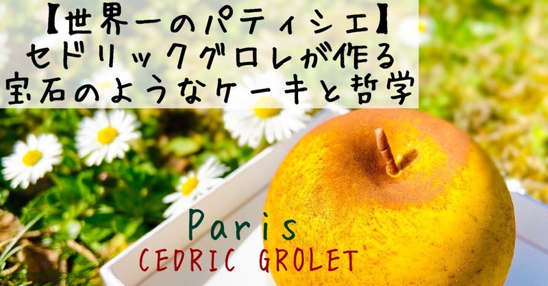 【パリ】世界一のパティシエ、セドリック・グロレが作る宝石のように美しいケーキと哲学の紹介。Cédric Grolet