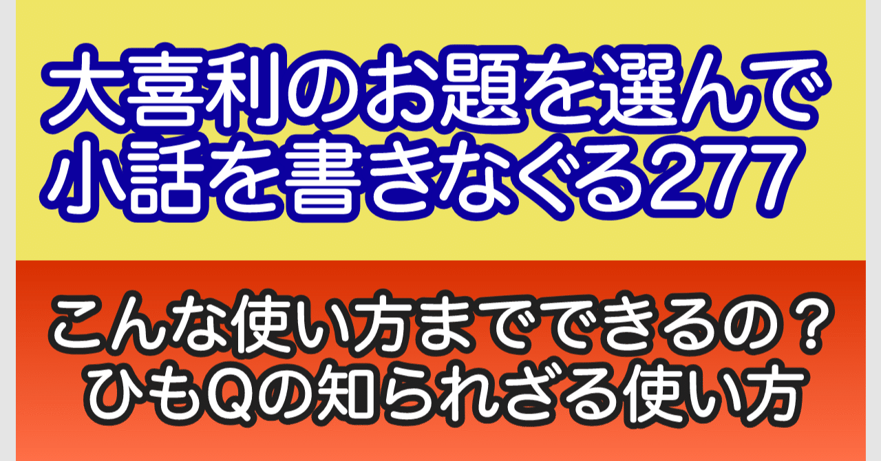 大喜利のお題を選んで小話を書きなぐる277 こんな使い方までできるの ひもqの知られざる使い方 Natsuki Abe Note