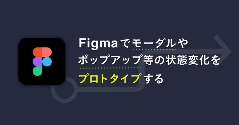 Figma でモーダルやポップアップ等の状態変化をプロトタイプする