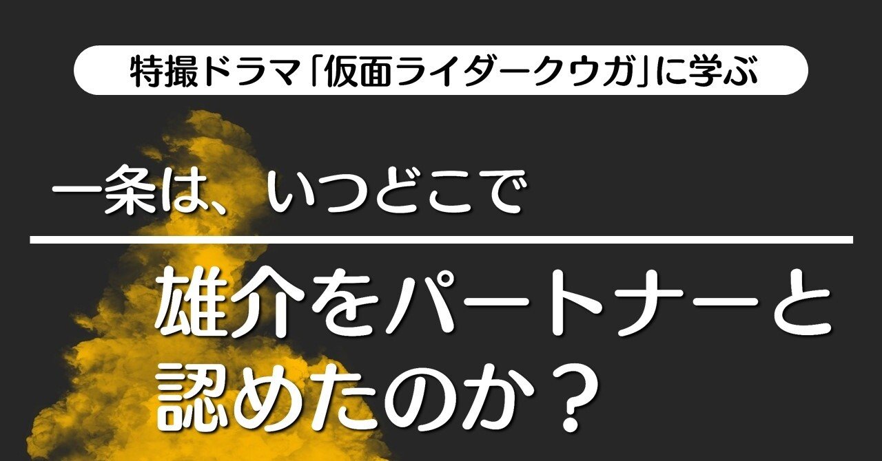 一条は いつどこで雄介をパートナーと認めたのか Episode4 疾走 仮面ライダークウガ に学ぶ 1 100 ツールズ 創作の技術 Note