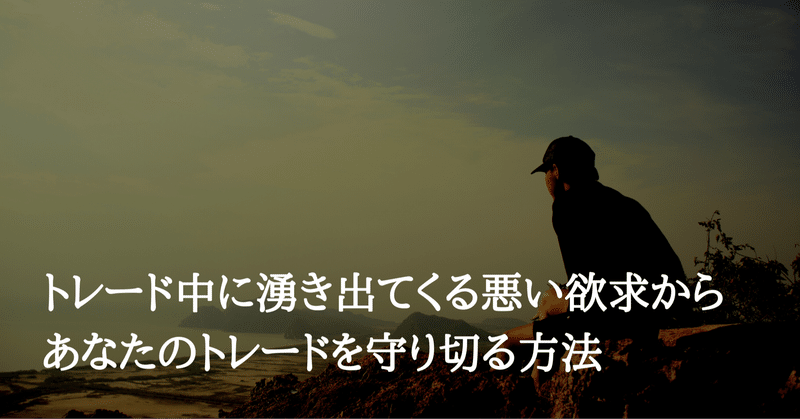 トレード中に湧き出てくる悪い欲求からあなたのトレードを守り切る方法