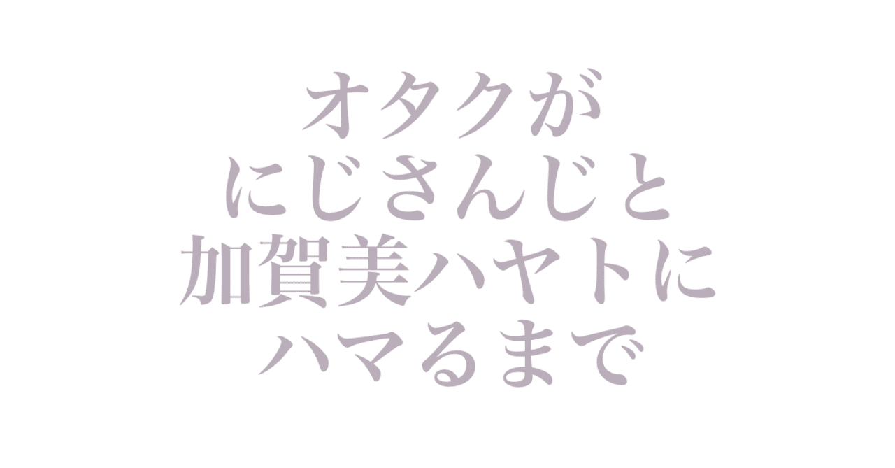 オタクがにじさんじと加賀美ハヤトにハマるまで 朔森 Note オタクがにじさんじと加賀美ハヤトにハマるまで 朔森 Note
