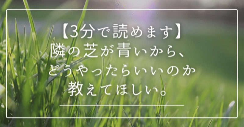 3分で読めます 隣の芝生が青いから どうやったらいいのか教えてほしい まき子 ネップリ絵本作家 毎日投稿285日目 Note 3分で読めます 隣の芝生が青いから どうやったらいいのか教えてほしい まき子 ネップリ絵本作家 毎日投稿285日目 Note