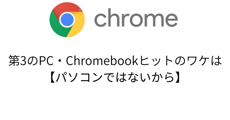 第3のPC・Chromebookヒットのワケは【パソコンではないから】