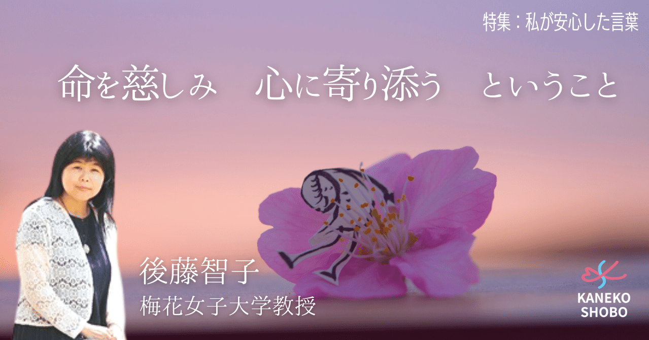 命を慈しみ 心に寄り添う ということ 後藤智子 梅花女子大学教授 私が安心した言葉 こころ のための専門メディア 金子書房