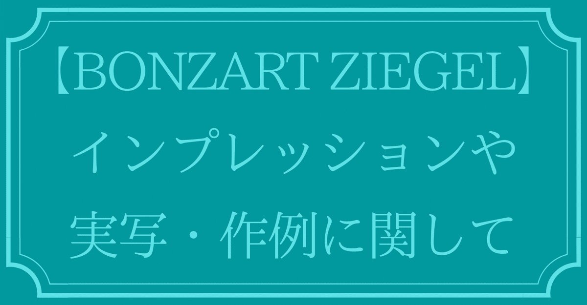 BONZART ZIEGEL】インプレッションや実写・作例について BONZART ZIEGEL】インプレッションや実写・作例について