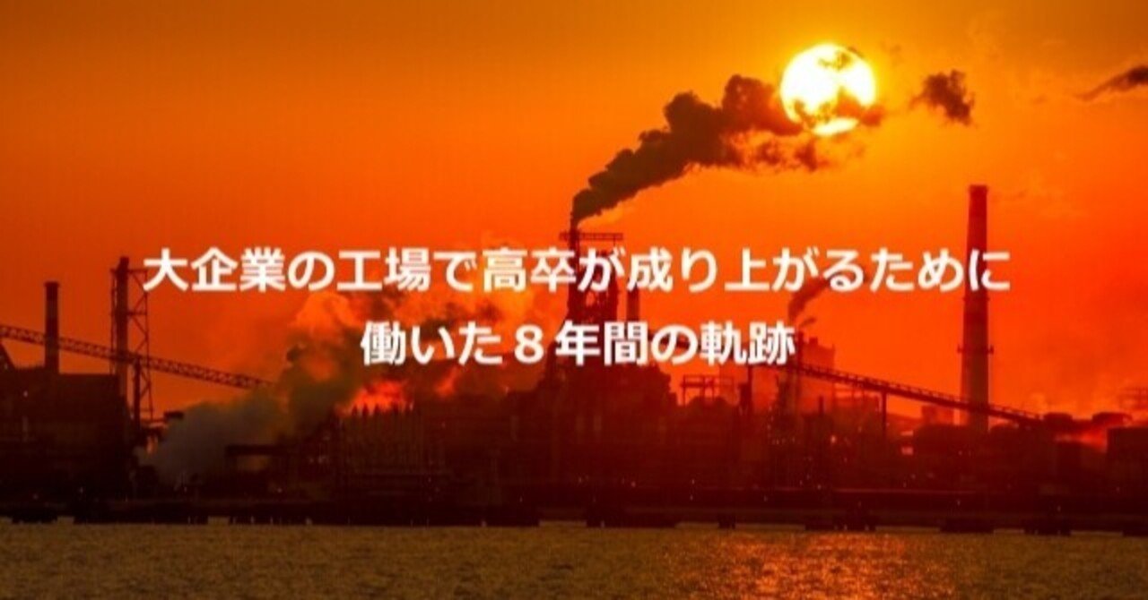 大企業の工場で高卒が成り上がるために働いた８年間の軌跡 はるき Note