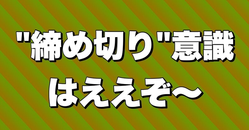 締め切り 意識はええぞ つーさん Note