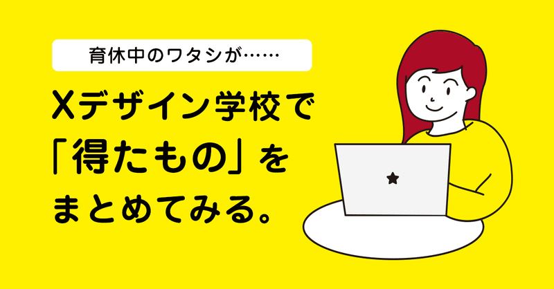 Xデザイン学校で１年間かけてUXを学んで「得たもの」をまとめるよ。