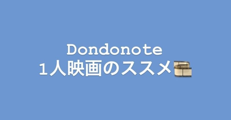 一人映画の良さを知ってしまいました どんどん Note 一人映画の良さを知ってしまいました どんどん Note