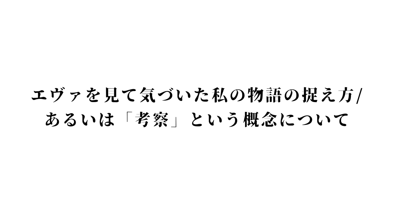 エヴァを見て気づいた私の物語の捉え方 あるいは 考察 という概念について いく アートがわからない Note