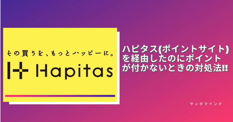 ハピタス ポイントサイト を経由したのにポイントが付かない 取得できないときの全対処法を解説 Santa Note ハピタス ポイントサイト を経由したのにポイントが付かない 取得できないときの全対処法を解説 Santa Note