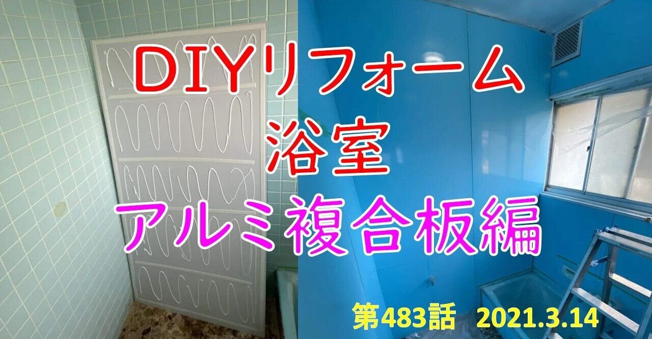 第483話 「DIYリフォーム~浴室アルミ複合板まとめ編~」2021.3 第483話 「DIYリフォーム~浴室アルミ複合板まとめ編~」2021.3