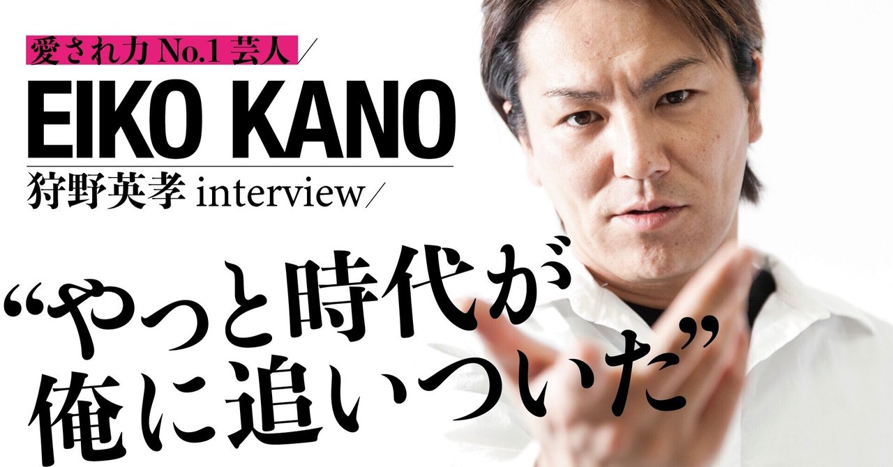やっと時代が俺に追いついた 愛され力no 1芸人 狩野英孝 Tv Bros テレビブロス Note やっと時代が俺に追いついた 愛され力no 1芸人 狩野英孝 Tv Bros テレビブロス Note