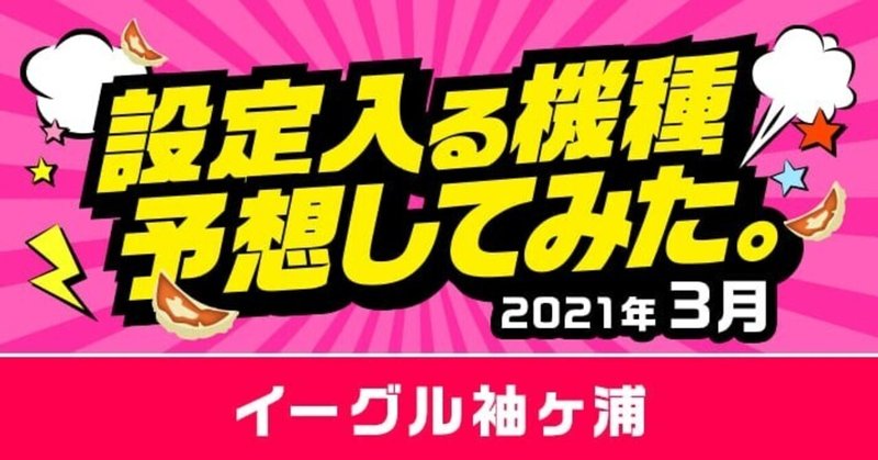 21年3月版 イーグル袖ヶ浦の設定入る機種予想してみた フィーバー餃子定食 Note