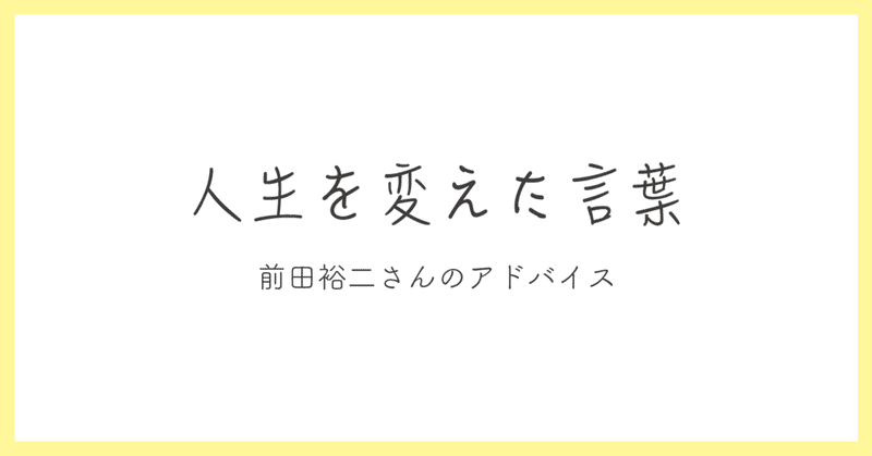 前田裕二さんのアドバイス【人生を変えた言葉｜ケニー】