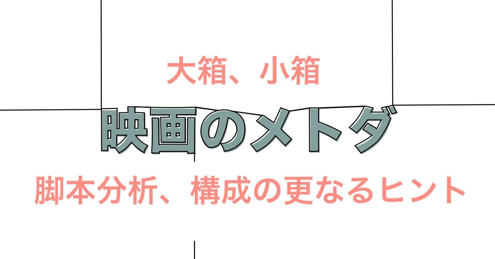 大箱 小箱 脚本分析 構成の更なるヒント 映画のメトダ Note