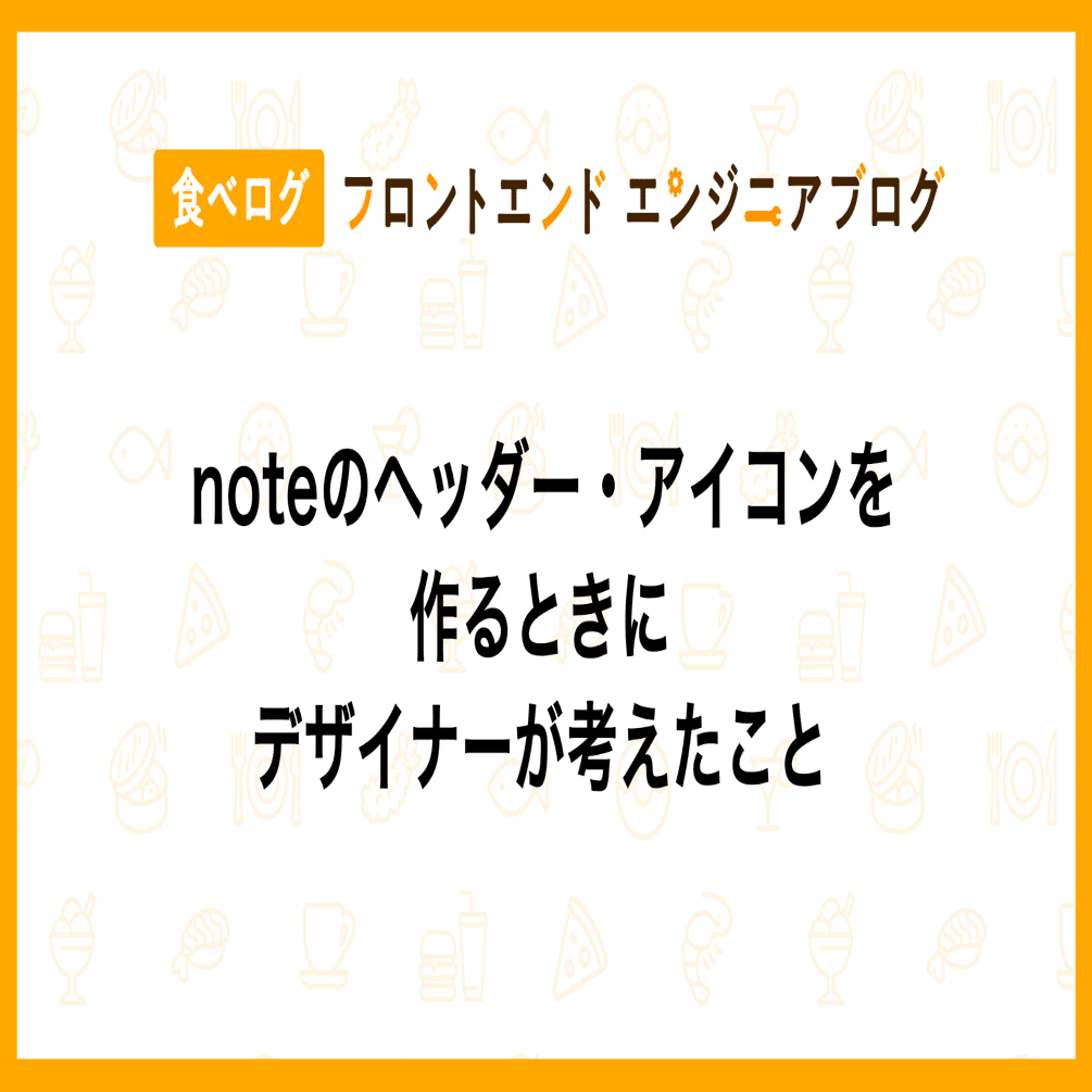 Noteのヘッダー アイコンを作るときにデザイナーが考えたこと 食べログ フロントエンドエンジニアブログ Note