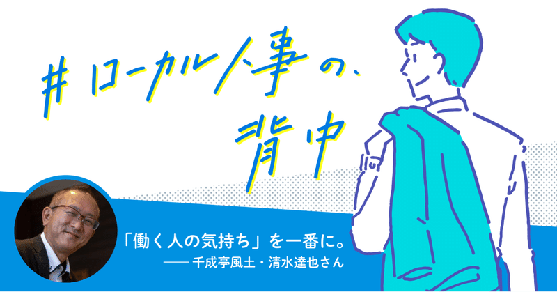 「働く人の気持ち」を一番に。──千成亭風土・清水達也さん