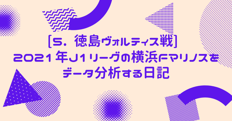 5 徳島ヴォルティス戦 21年j1リーグの横浜fマリノスをデータ分析する日記 Kesuo Note