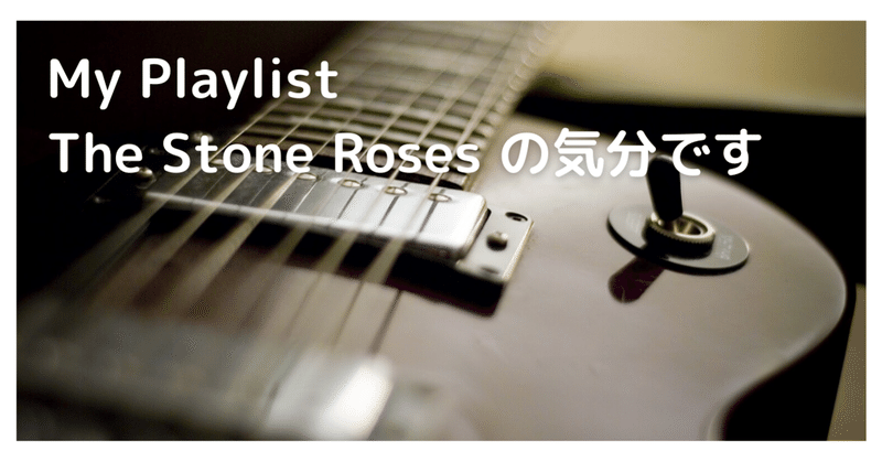 My Playlist - The Stone Roses の気分です