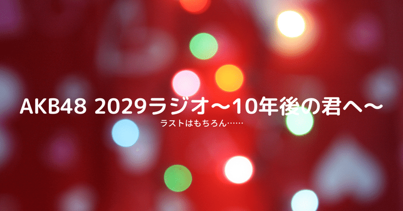 AKB48 2029ラジオ〜10年後の君へ〜ラストはもちろん…… 3/21
