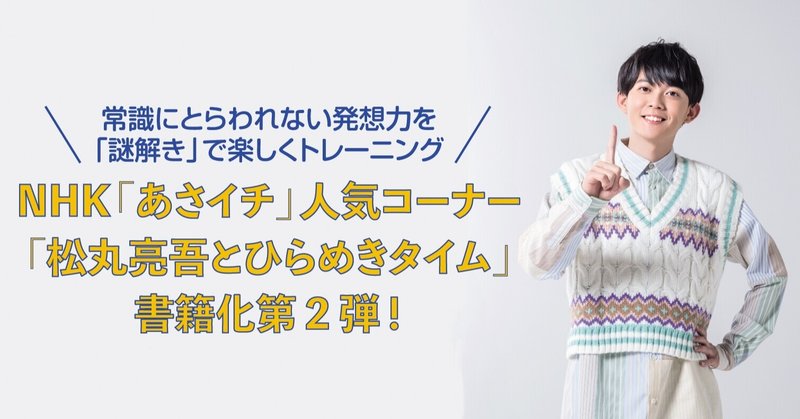 NHK「あさイチ」人気コーナー書籍化第２弾、本日発売！　謎解きクリエイター、松丸亮吾最新刊『頭をつかう新習慣！ ナゾときタイム２』