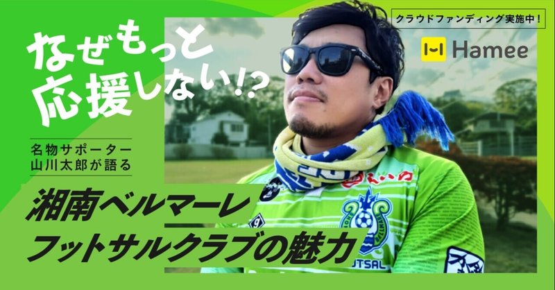 なぜもっと応援しない 名物サポーター山川太郎が語る湘南ベルマーレフットサルクラブの魅力 Hamee ハミィ 公式 Note