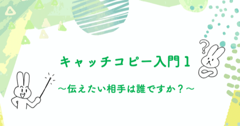 キャッチコピー入門１〜伝えたい相手は誰ですか？〜