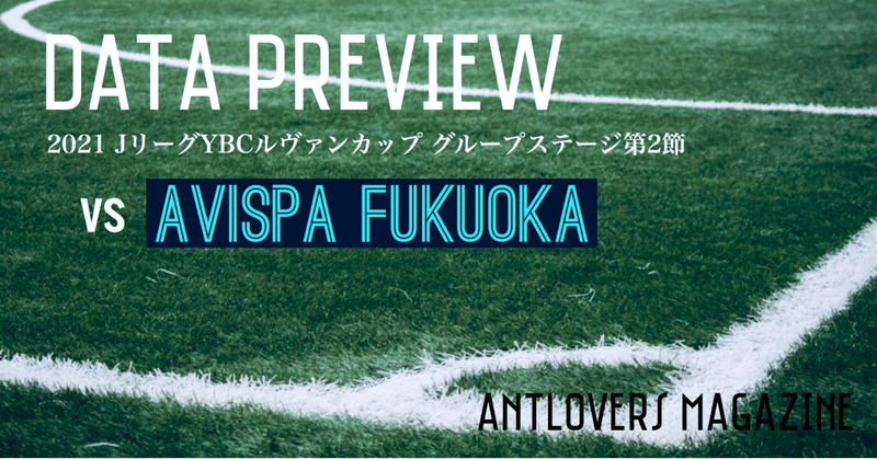 21年ルヴァンカップgs第2節 アビスパ福岡戦 データプレビュー Antlovers Magazine Note