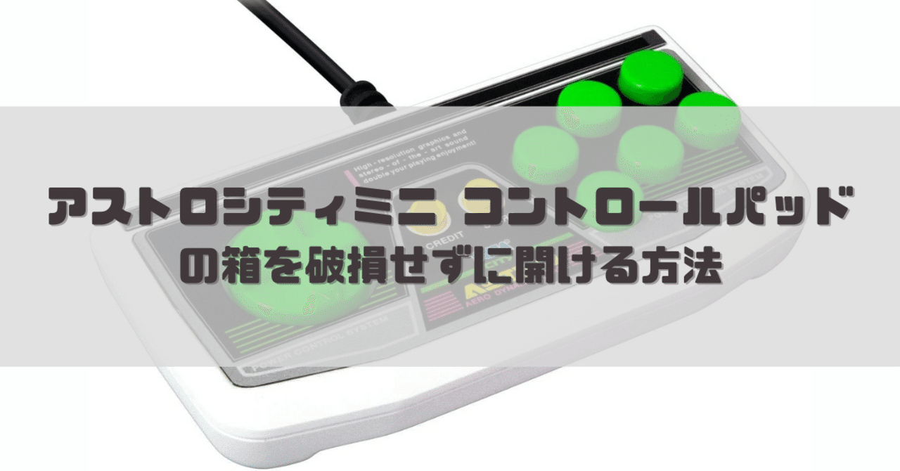 アストロシティミニ コントロールパッドの箱を破損せずに開ける方法
