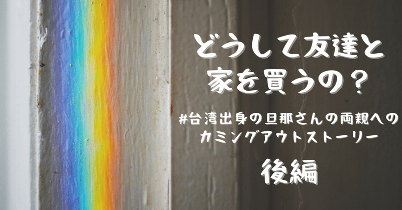 (後編)どうして友達と家を買うの？#台湾出身の旦那さんの両親へのカミングアウトストーリー