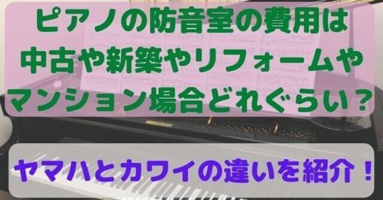 ピアノの防音室の費用は中古と新築とリフォームとマンションの場合どれぐらい ヤマハとカワイの違いを紹介 高橋ピアノ調律 Note