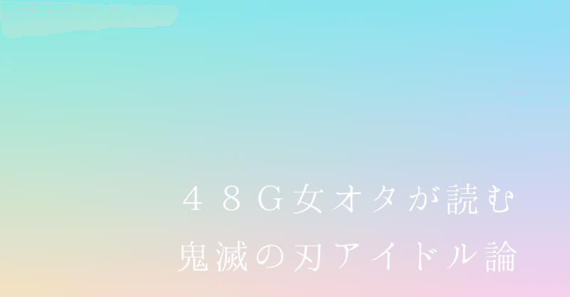 48g女オタが読む鬼滅の刃アイドル論 ゆずもとかんな Note