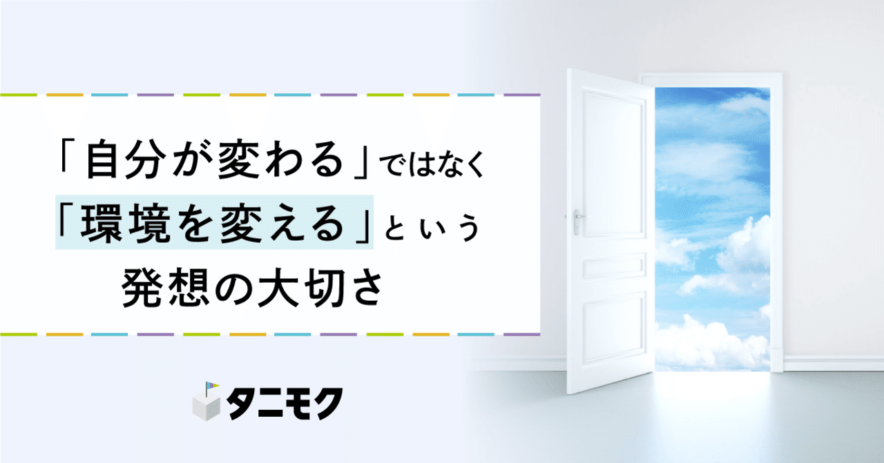 自分が変わる ではなく 環境を変える という発想の大切さ タニモク 編集部