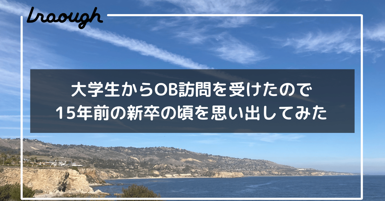 大学生からob訪問を受けたので 折角だから15年前の新卒の頃を思い出してみた Lraough Note