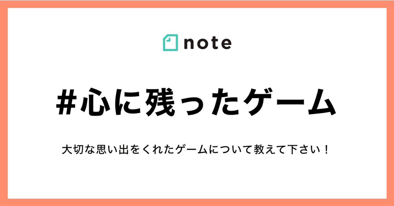 あなたに思い出をくれたゲームについて教えてください お題企画 心に残ったゲーム を募集します Noteゲーム Note