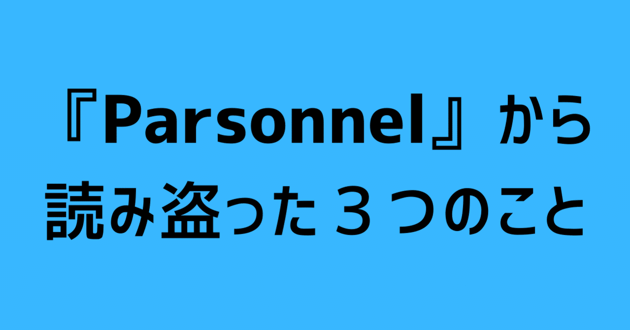 Parsonnel から読み盗った3つのこと 照峰直伸 Terumine Naonobu Note Parsonnel から読み盗った3つのこと 照峰直伸 Terumine Naonobu Note