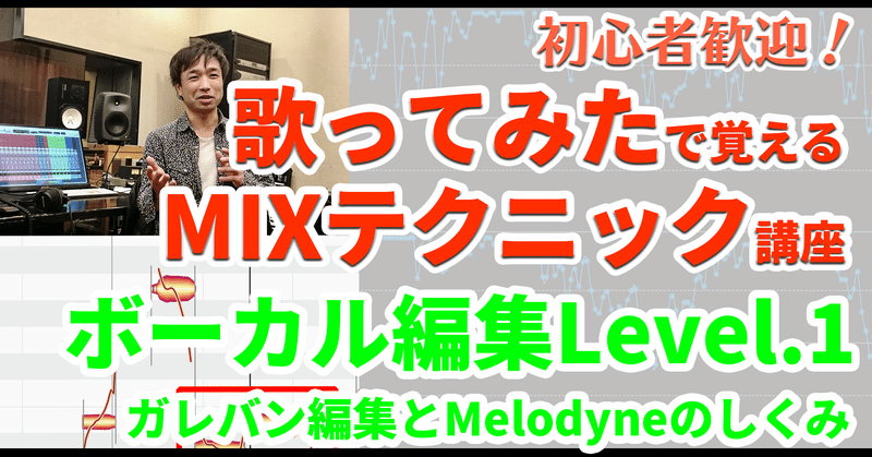 歌ってみたで覚えるMIXテクニック講座 vol.7 ボーカル編集Level.1 ガレバン編集とMelodyneのしくみ