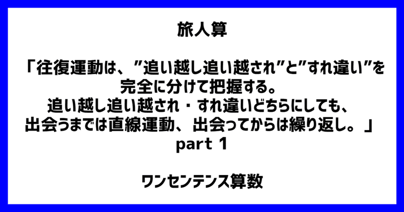 旅人算 往復運動は 追い越し追い越され と すれ違い を完全に分けて把握する 追い越し追い越され すれ違いどちらにしても 出会うまでは直線運動 出会ってからは繰り返し Part 1 ワンセンテンス算数 Note 旅人算 往復運動は 追い越し追い越され と すれ違い を完全に分けて把握する 追い越し追い越され すれ違いどちらにしても 出会うまでは直線運動 出会ってからは繰り返し Part 1 ワンセンテンス算数 Note