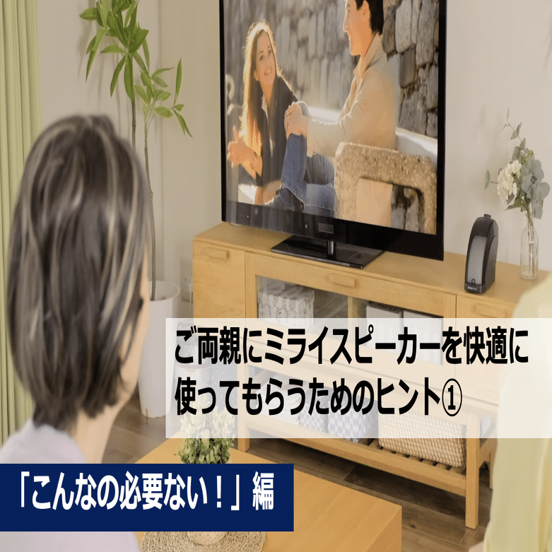 ご両親にミライスピーカーを快適に使ってもらうためのヒント①「こんな