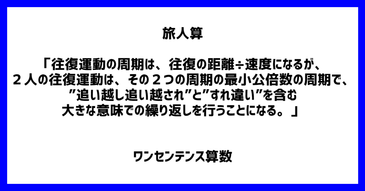 旅人算 往復運動の周期は 往復の距離 速度になるが ２人の往復運動は その２つの周期の最小公倍数の周期で 追い越し 追い越され と すれ違い を含む大きな意味での繰り返しを行うことになる ワンセンテンス算数 Note