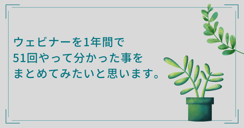 ウェビナーを1年間で51回やって分かった事をまとめてみたいと思います。