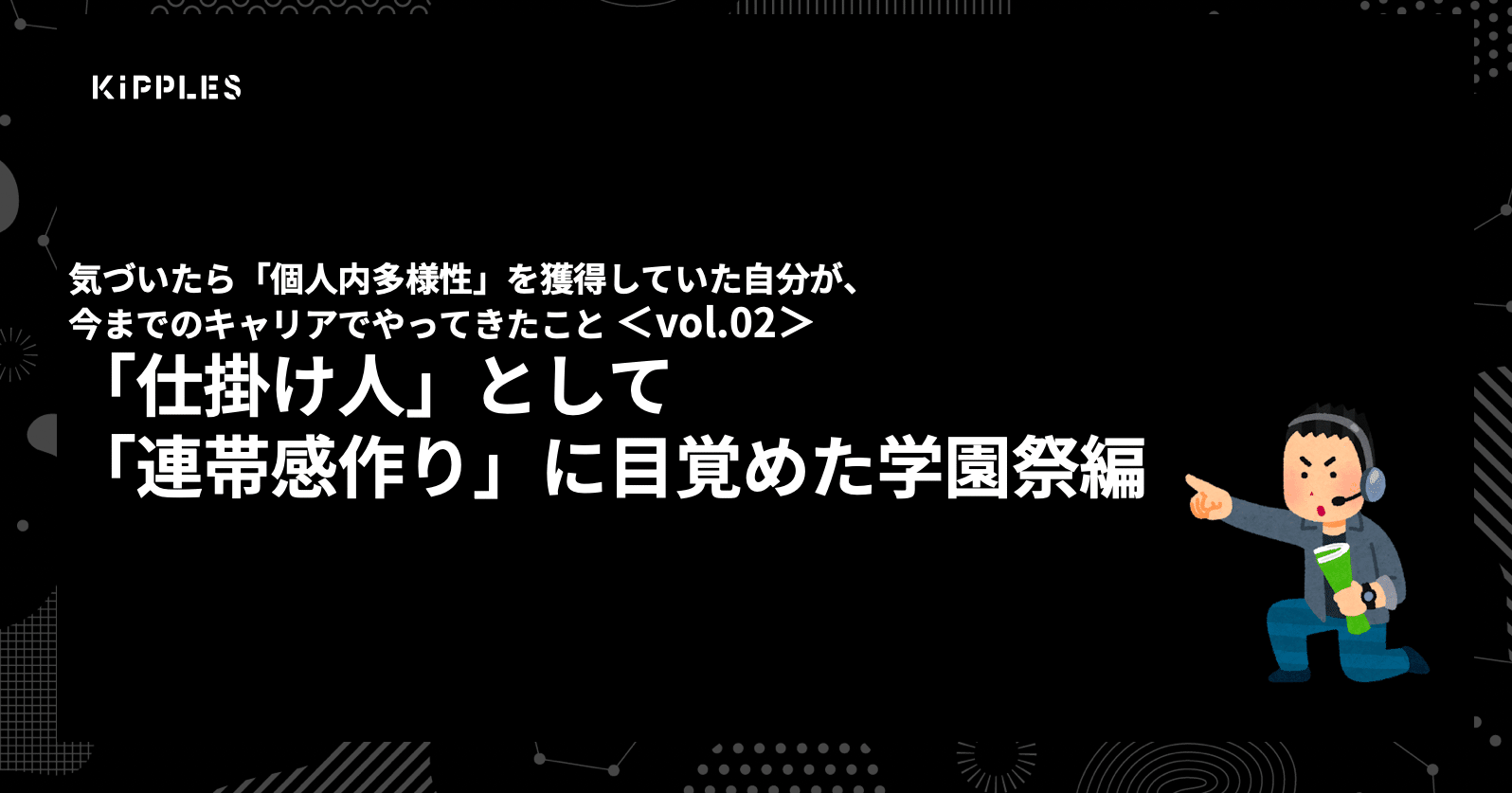 仕掛け人 として 連帯感作り に目覚めた学園祭編 気づいたら 個人内多様性 を獲得していた自分が 今までのキャリアでやってきたこと Vol 02 日比谷尚武 コネクタ Naotake Hibiya 仕掛け人 として 連帯感作り に目覚めた学園祭編 気づいたら 個人内多様性 を獲得していた自分が 今までのキャリアでやってきたこと Vol 02 日比谷尚武 コネクタ Naotake Hibiya
