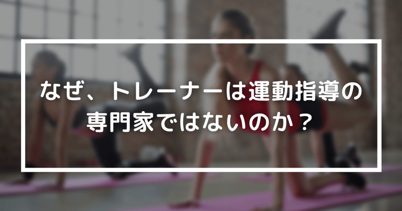 なぜ、トレーナーは運動指導の専門家ではないのか？