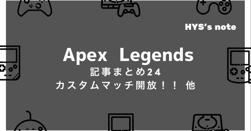 Apex Legends 記事まとめ24 【カスタムマッチ解放！！ 他】