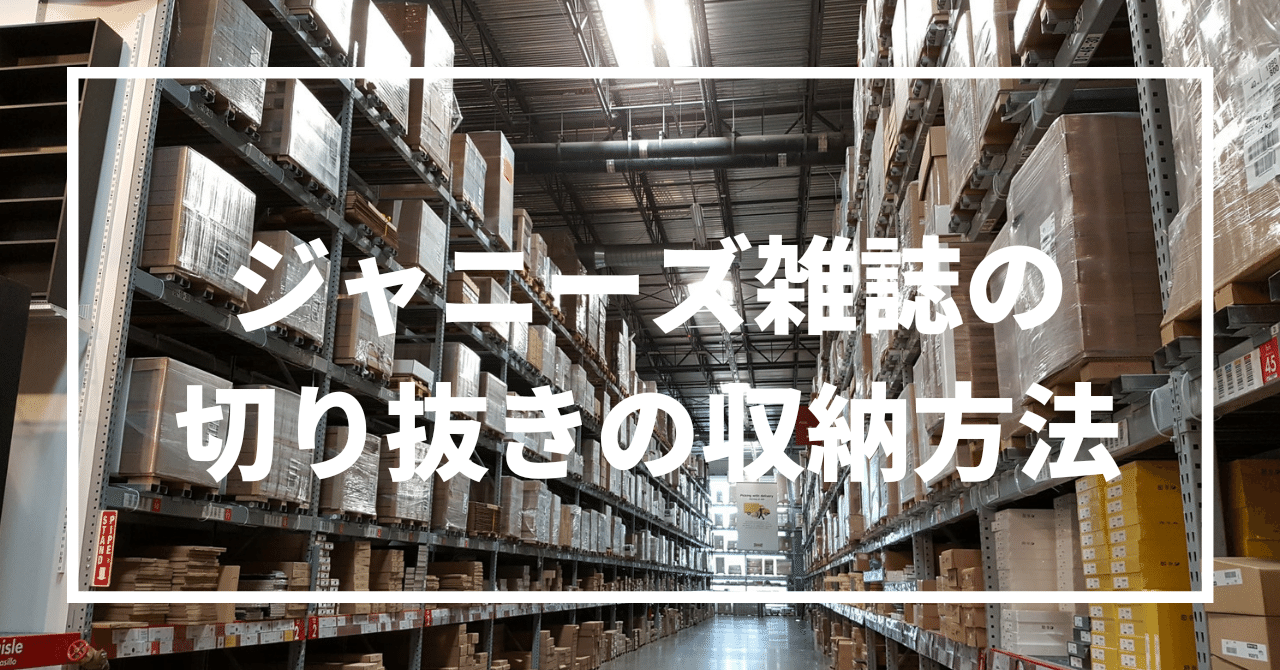 ジャニーズ雑誌の切り抜きの収納方法 ルピラ Note